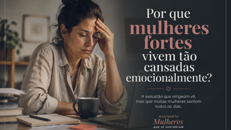 Por que mulheres fortes vivem tão cansadas emocionalmente?