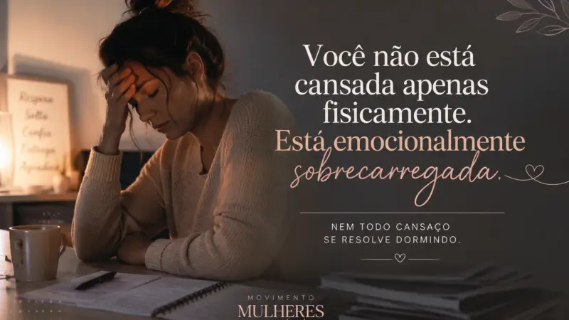 Você não está cansada apenas fisicamente. Está emocionalmente sobrecarregada.